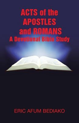 Acts of The Apostles and Romans-A Devotional Bible Study by Bediako, Eric Afum