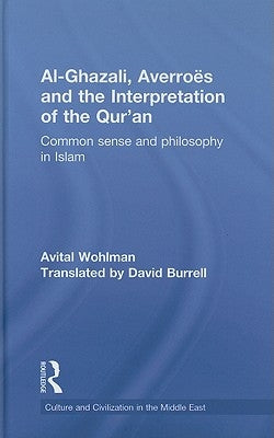 Al-Ghazali, Averroes and the Interpretation of the Qur'an: Common Sense and Philosophy in Islam by Wohlman, Avital