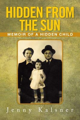 Hidden from the Sun: Memoir of a Hidden Child by Kalsner, Jenny