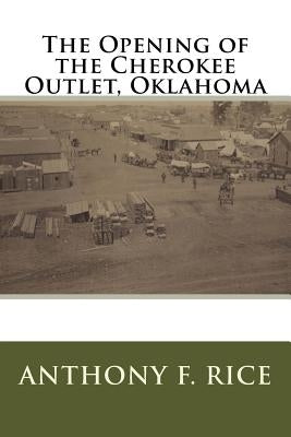 The Opening of the Cherokee Outlet, Oklahoma by Rice, Anthony F.