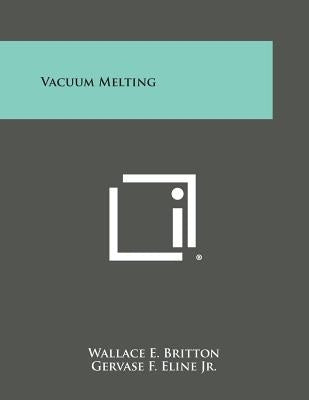 Vacuum Melting by Britton, Wallace E.