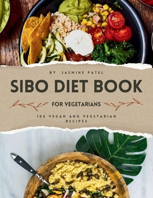SIBO Diet Book For Vegetarians: 100 Vegan and Vegetarian Recipes 1-Week Meal Plan by Patel, Jasmine