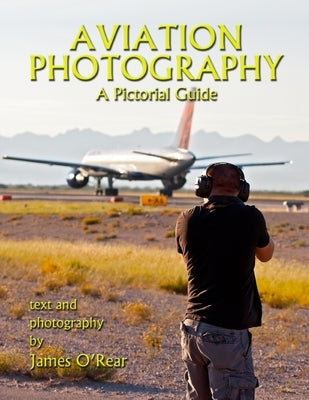 Aviation Photography: A Pictorial Guide by O'Rear, James