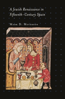 A Jewish Renaissance in Fifteenth-Century Spain by Meyerson, Mark D.