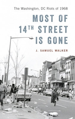 Most of 14th Street Is Gone: The Washington, DC Riots of 1968 by Walker, J. Samuel