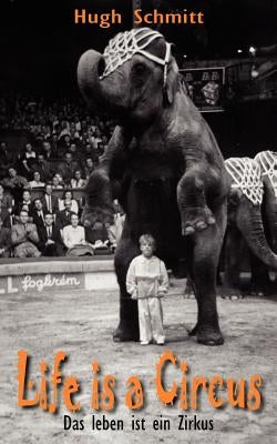 Life is a Circus: Das leben ist ein Zirkus by Schmitt, Hugh