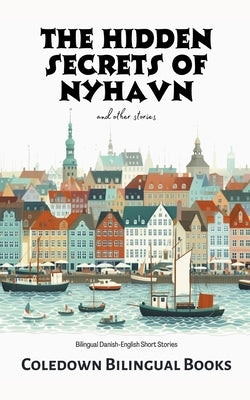The Hidden Secrets of Nyhavn and Other Stories: Bilingual Danish-English Short Stories by Books, Coledown Bilingual