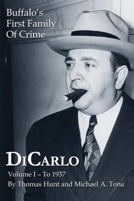 DiCarlo: Buffalo's First Family of Crime - Vol. I by Hunt, Thomas
