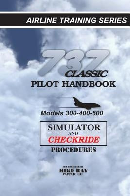737 Classic Pilot Handbook: Simulator and Checkride Procedures by Ray, Mike