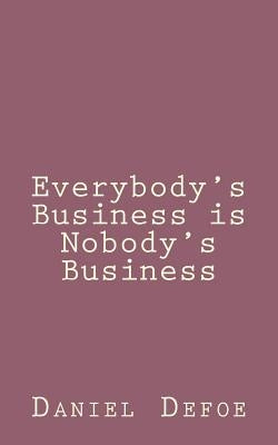 Everybody's Business is Nobody's Business by Defoe, Daniel