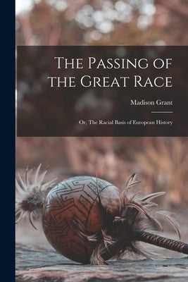 The Passing of the Great Race; or, The Racial Basis of European History by Grant, Madison