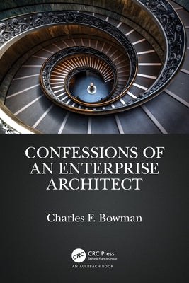 Confessions of an Enterprise Architect by Bowman, Charles F.