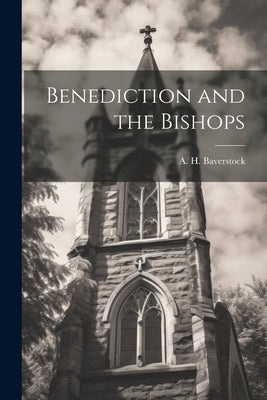 Benediction and the Bishops by Baverstock, A. H.