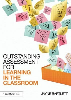 Outstanding Assessment for Learning in the Classroom by Bartlett, Jayne