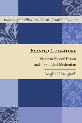 Blasted Literature: Victorian Political Fiction and the Shock of Modernism by Ó. Donghaile, Deaglán