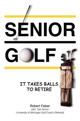Senior Golf: It Takes Balls To Retire by Faber, Robert