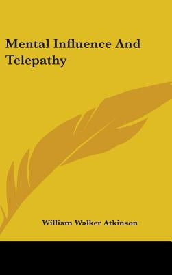 Mental Influence And Telepathy by Atkinson, William Walker
