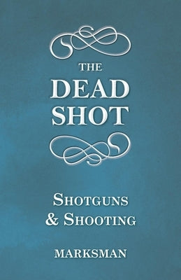 The Dead Shot - Shotguns and Shooting by Marksman