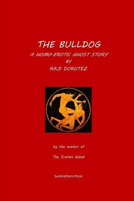 The Bulldog: A Homo-erotic Ghost Story by Dorotez, Raji
