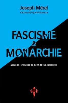 Fascisme et Monarchie: Essai de conciliation du point de vue catholique by Mérel, Joseph