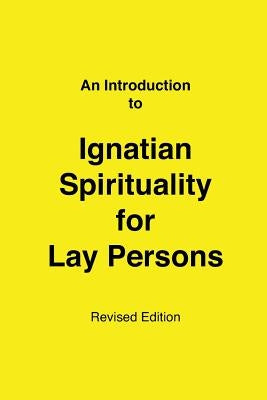 An Introduction to Ignatian Spirituality for Lay Persons by Bangasser, Paul E.