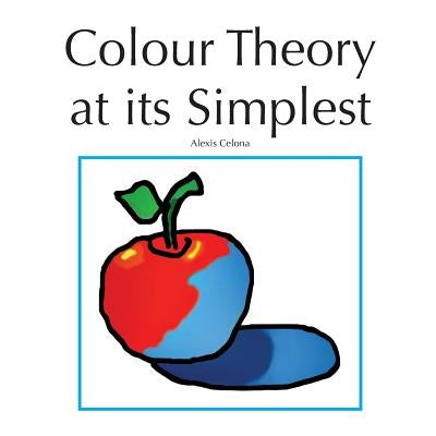 Colour Theory At Its Simplest by Celona, Alexis Caverhill