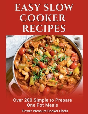 Easy Slow Cooker Recipes: Over 200 Simple to Prepare One Pot Meals by Chefs, Power Pressure Cooker