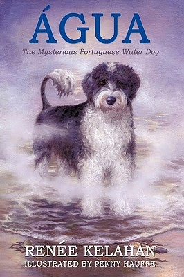 Agua, the Mysterious Portuguese Water Dog by Kelahan, Renee
