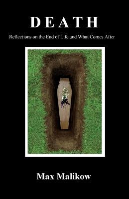Death: Reflections on the End of Life and What Comes After by Malikow, Max