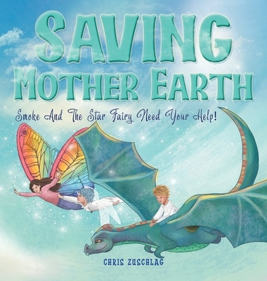 Saving Mother Earth: Smoke And The Star Fairy Need Your Help! by Zuschlag, Chris
