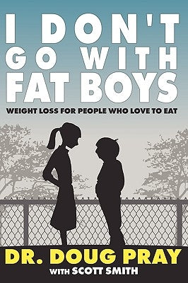 I Don't Go with Fat Boys: Weight Loss for People Who Love to Eat by Pray, Doug