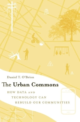 Urban Commons: How Data and Technology Can Rebuild Our Communities by O'Brien, Daniel T.