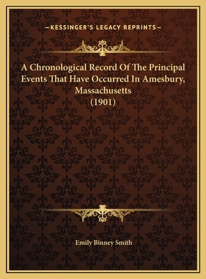 A Chronological Record Of The Principal Events That Have Occurred In Amesbury, Massachusetts (1901) by Smith, Emily Binney