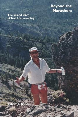 Beyond the Marathon: The Grand Slam of Trail Ultrarunning by Boeder, Robert B.