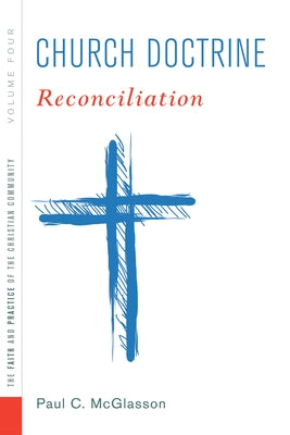 Church Doctrine, Volume 4: Reconciliation by McGlasson, Paul C.