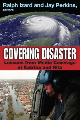 Covering Disaster: Lessons from Media Coverage of Katrina and Rita by Izard, Ralph