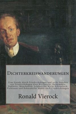 Dichterkreiswanderungen: Eine Stunde Durch Friedrichshagen Und Sechs Stunden Von Friedrichshagen Über Ravenstein, Heidemühle, Dahlwitz, Müncheh by Vierock, Ronald