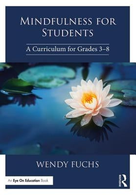 Mindfulness for Students: A Curriculum for Grades 3-8 by Fuchs, Wendy