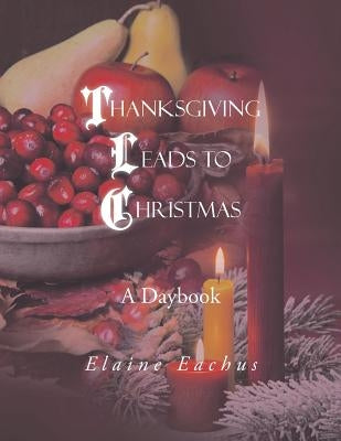 Thanksgiving Leads to Christmas: A Daybook by Eachus, Elaine