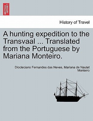 A Hunting Expedition to the Transvaal ... Translated from the Portuguese by Mariana Monteiro. by Neves, Diocleciano Fernandes Das