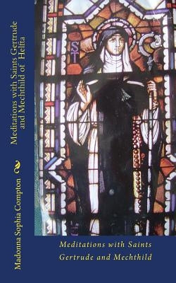 Meditations with Saints Gertrude and Mechthild of Helfta by Compton, Madonna Sophia