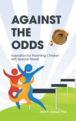 Against the Odds: Inspiration for Parenting Children with Special Needs by Samuel, Delia D.