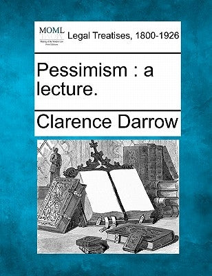 Pessimism: A Lecture. by Darrow, Clarence