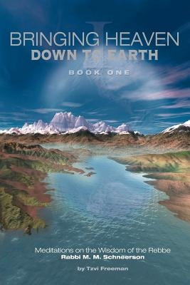 Bringing Heaven Down to Earth Book 1 by Schneerson, The Rebbe M. M.