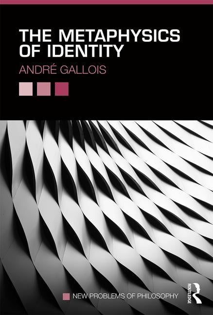 The Metaphysics of Identity by Gallois, André