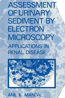 Assessment of Urinary Sediment by Electron Microscopy: Applications in Renal Disease by Mandal, A. K.