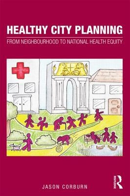 Healthy City Planning: From Neighbourhood to National Health Equity by Corburn, Jason