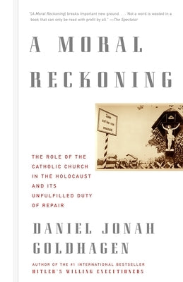 A Moral Reckoning: The Role of the Church in the Holocaust and Its Unfulfilled Duty of Repair by Goldhagen, Daniel Jonah