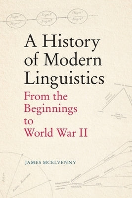 A History of Modern Linguistics: From the Beginnings to World War II by McElvenny, James