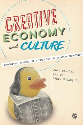 Creative Economy and Culture: Challenges, Changes and Futures for the Creative Industries by Hartley, John